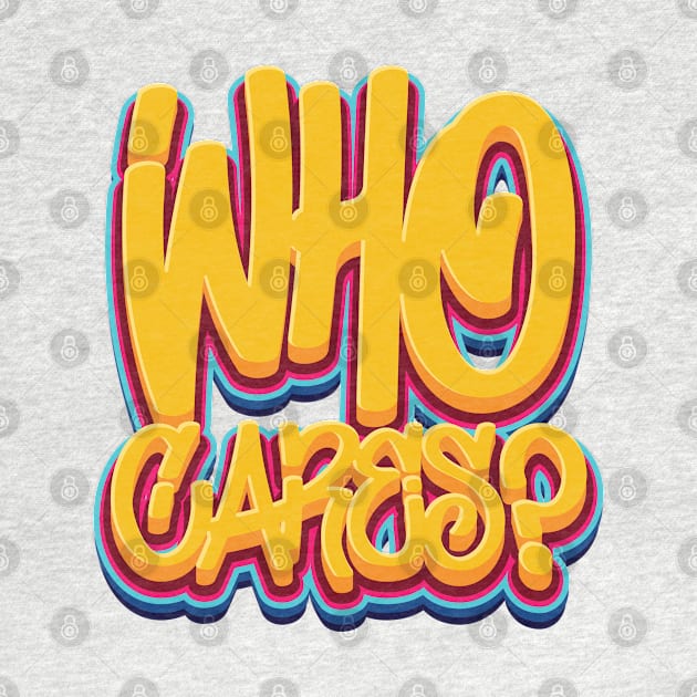 Who Cares - Sarcasm by Whimsical Thinker